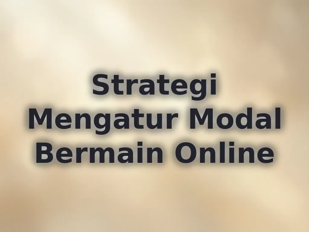 Strategi Mengatur Modal Bermain Online