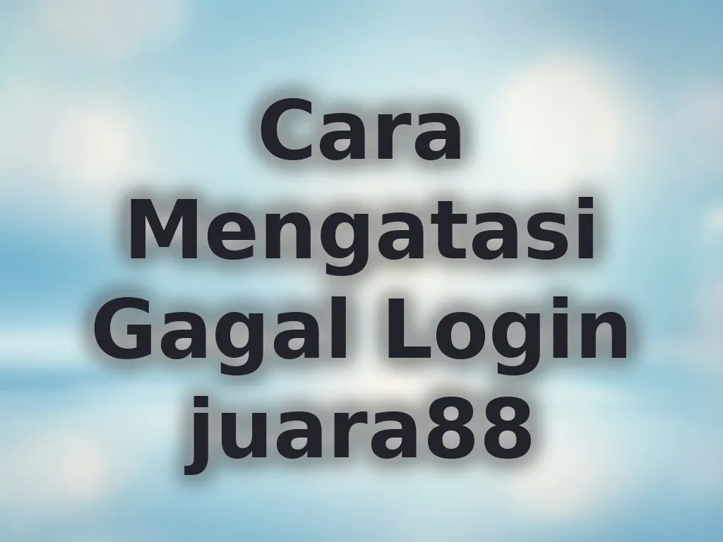 Cara Mengatasi Gagal Login juara88